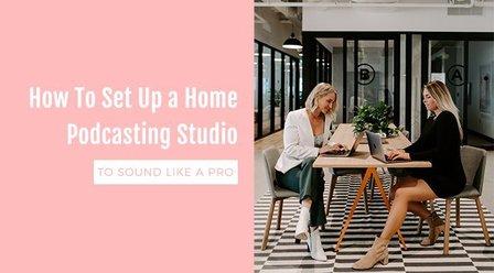 How To Set Up A Home Podcasting Studio To Sound Like a Pro (Skillshare)
