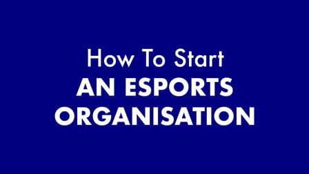 How to start an eSports organisation (Skillshare)