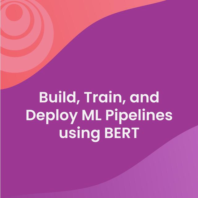 Build, Train, and Deploy ML Pipelines using BERT (Coursera)