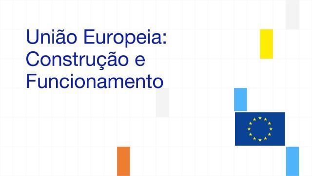 A União Europeia: Construção e Funcionamento (NAU)