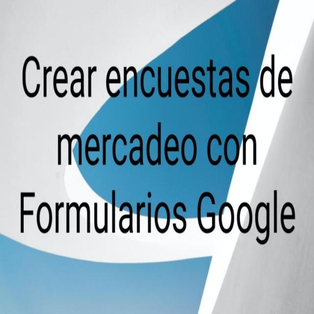 Crear encuestas de mercadeo con Formularios Google (Coursera)