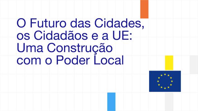 O Futuro das Cidades, os Cidadãos e a UE: uma Construção com o Poder Local (NAU)